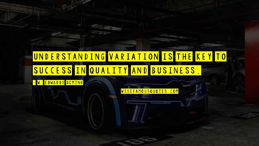 Quality Business Quotes By W. Edwards Deming: Understanding variation is the key to success in