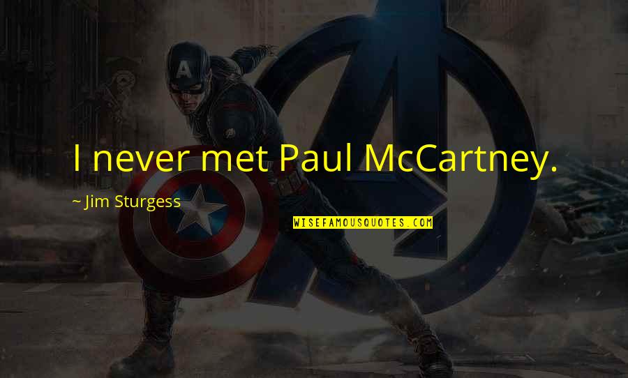 Quality By Design Quotes By Jim Sturgess: I never met Paul McCartney.