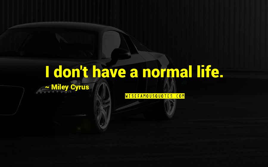 Quality By Design Quotes By Miley Cyrus: I don't have a normal life.