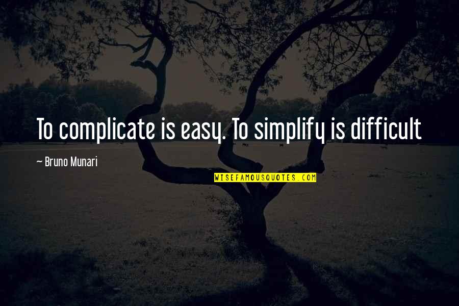 Quality Check Quotes By Bruno Munari: To complicate is easy. To simplify is difficult