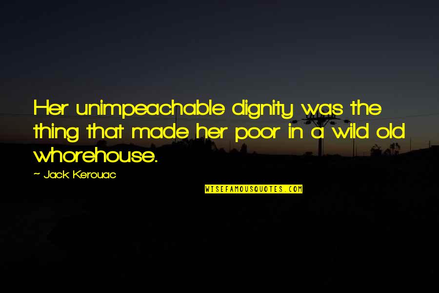 Quality Circle Quotes By Jack Kerouac: Her unimpeachable dignity was the thing that made