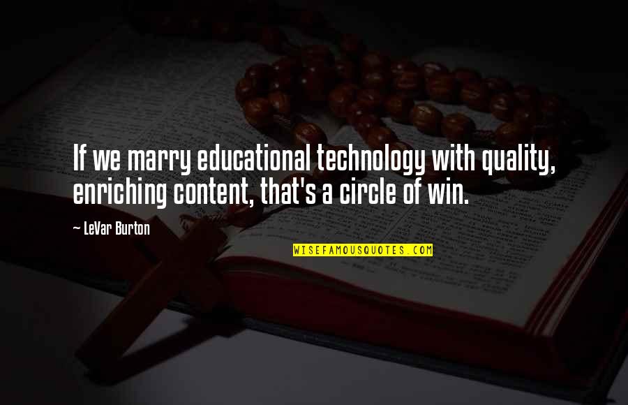 Quality Circle Quotes By LeVar Burton: If we marry educational technology with quality, enriching