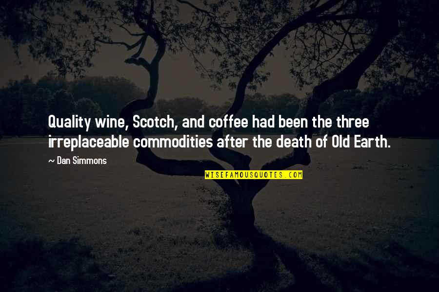 Quality Coffee Quotes By Dan Simmons: Quality wine, Scotch, and coffee had been the Quality Coffee Quotes By Dan Simmons: Quality wine, Scotch, and coffee had been the
