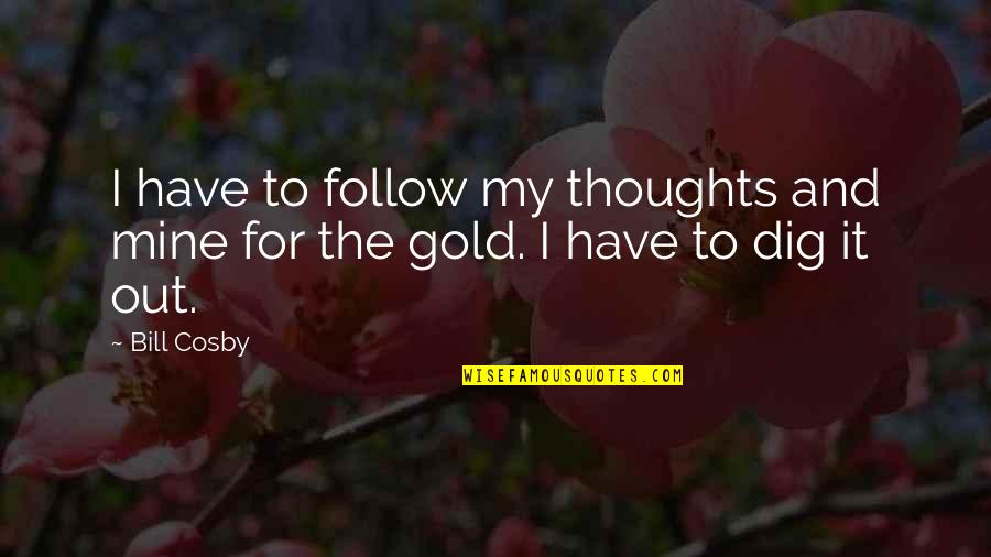 Quality Commitment Quotes By Bill Cosby: I have to follow my thoughts and mine
