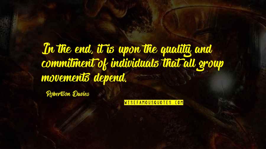 Quality Commitment Quotes By Robertson Davies: In the end, it is upon the quality