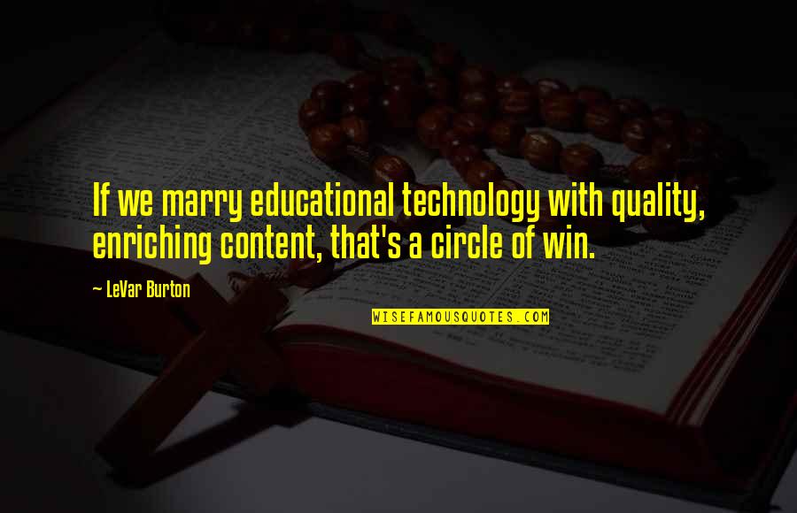 Quality Content Quotes By LeVar Burton: If we marry educational technology with quality, enriching Quality Content Quotes By LeVar Burton: If we marry educational technology with quality, enriching