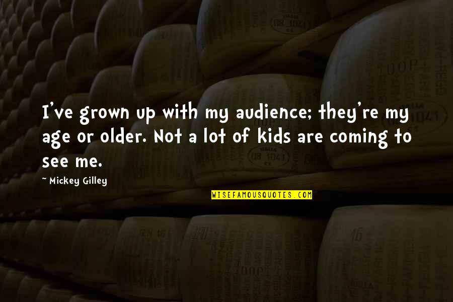 Quality Content Quotes By Mickey Gilley: I've grown up with my audience; they're my Quality Content Quotes By Mickey Gilley: I've grown up with my audience; they're my