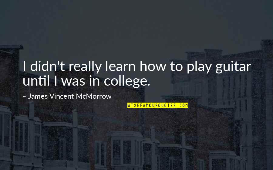Quality Cost Quotes By James Vincent McMorrow: I didn't really learn how to play guitar Quality Cost Quotes By James Vincent McMorrow: I didn't really learn how to play guitar
