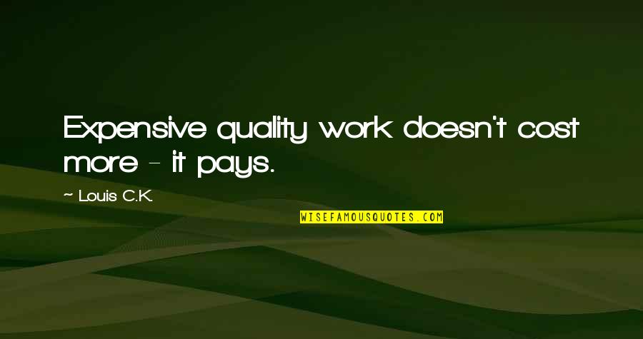 Quality Cost Quotes By Louis C.K.: Expensive quality work doesn't cost more - it Quality Cost Quotes By Louis C.K.: Expensive quality work doesn't cost more - it