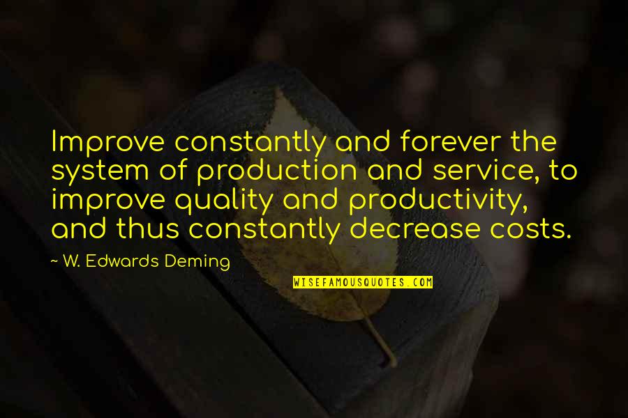 Quality Cost Quotes By W. Edwards Deming: Improve constantly and forever the system of production