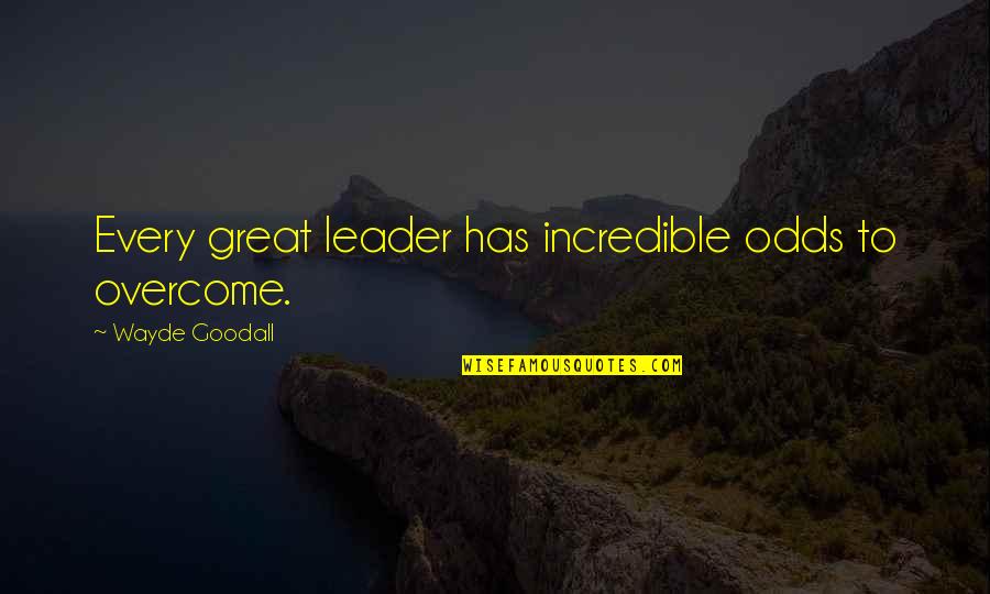 Quality Cost Quotes By Wayde Goodall: Every great leader has incredible odds to overcome. Quality Cost Quotes By Wayde Goodall: Every great leader has incredible odds to overcome.