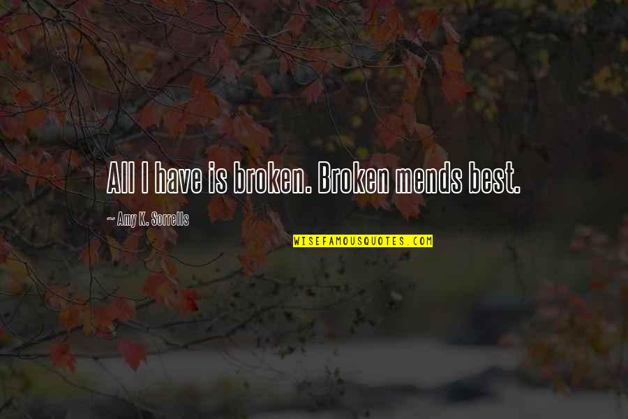 Quality Couple Time Quotes By Amy K. Sorrells: All I have is broken. Broken mends best. Quality Couple Time Quotes By Amy K. Sorrells: All I have is broken. Broken mends best.