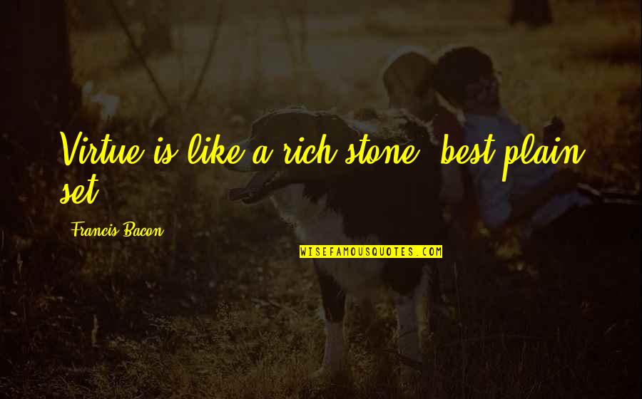 Quality Couple Time Quotes By Francis Bacon: Virtue is like a rich stone, best plain Quality Couple Time Quotes By Francis Bacon: Virtue is like a rich stone, best plain