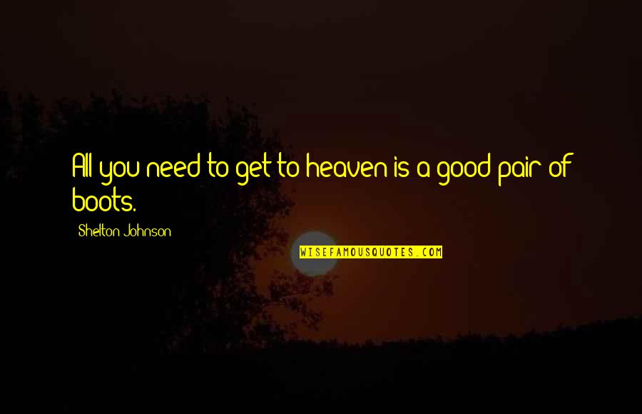 Quality Craftsmanship Quotes By Shelton Johnson: All you need to get to heaven is