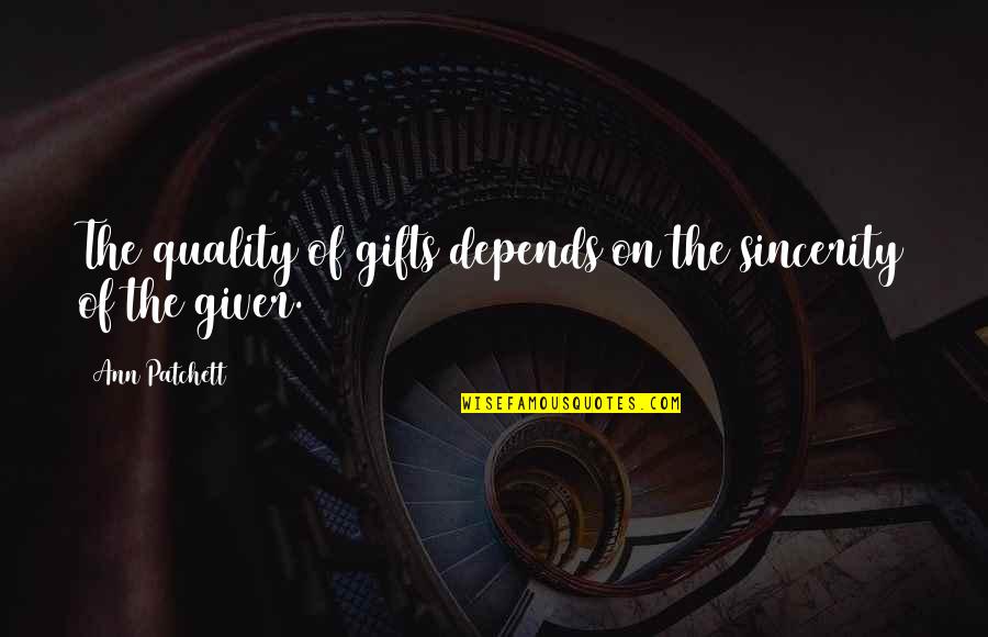 Quality Depends Quotes By Ann Patchett: The quality of gifts depends on the sincerity Quality Depends Quotes By Ann Patchett: The quality of gifts depends on the sincerity
