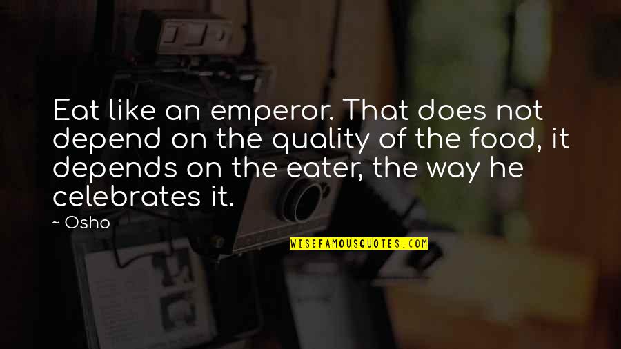 Quality Depends Quotes By Osho: Eat like an emperor. That does not depend Quality Depends Quotes By Osho: Eat like an emperor. That does not depend