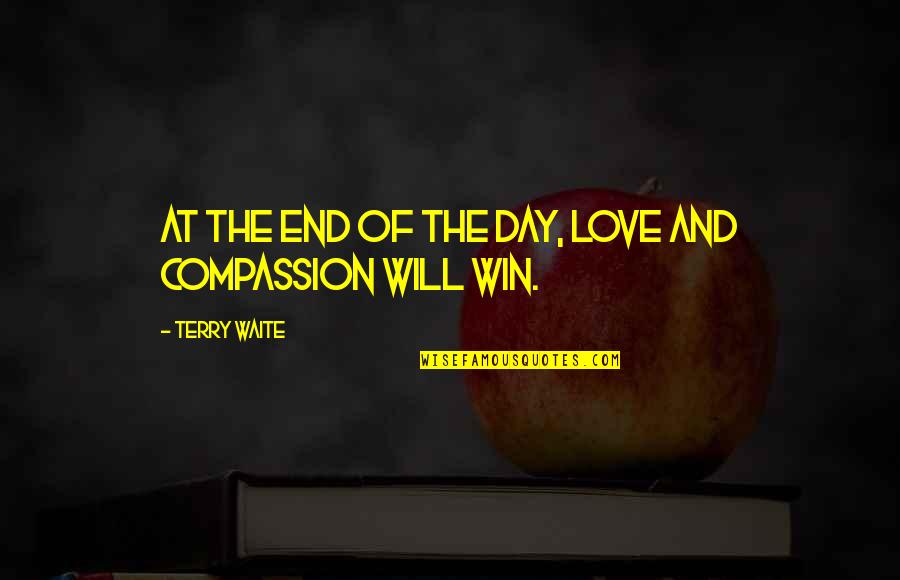 Quality Excellence Quotes By Terry Waite: At the end of the day, love and Quality Excellence Quotes By Terry Waite: At the end of the day, love and