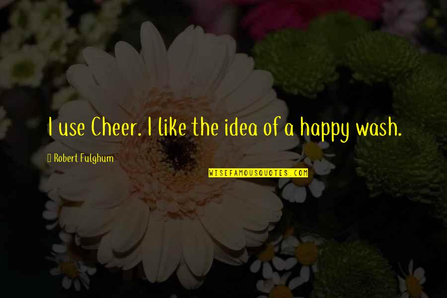Quality Friendship Quotes By Robert Fulghum: I use Cheer. I like the idea of