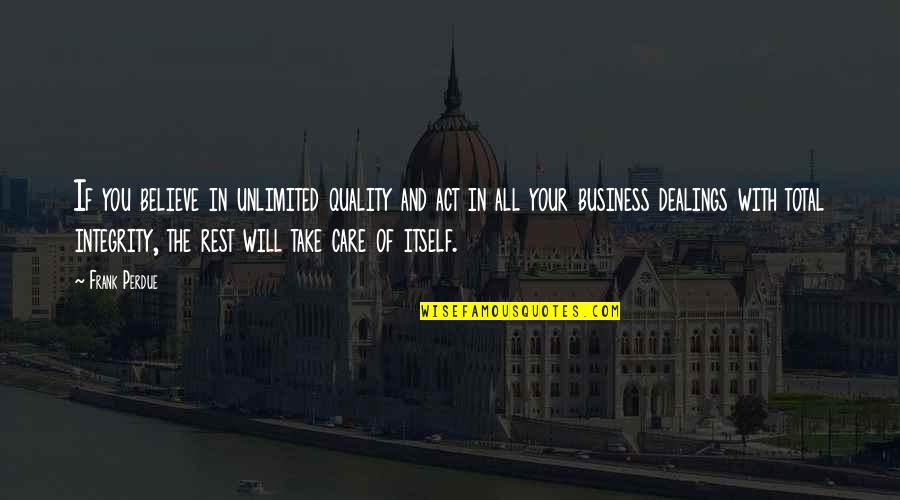 Quality In Business Quotes By Frank Perdue: If you believe in unlimited quality and act Quality In Business Quotes By Frank Perdue: If you believe in unlimited quality and act