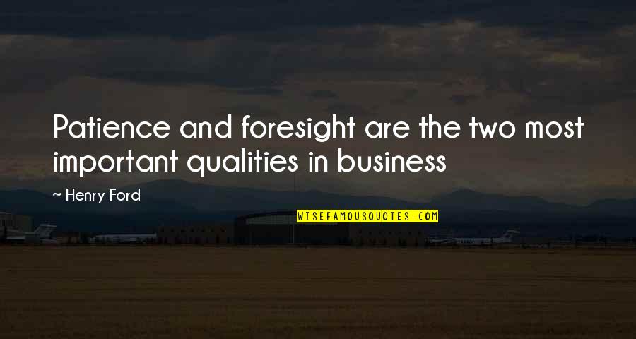 Quality In Business Quotes By Henry Ford: Patience and foresight are the two most important