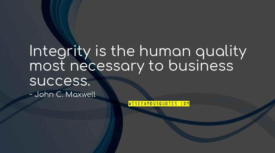 Quality In Business Quotes By John C. Maxwell: Integrity is the human quality most necessary to Quality In Business Quotes By John C. Maxwell: Integrity is the human quality most necessary to