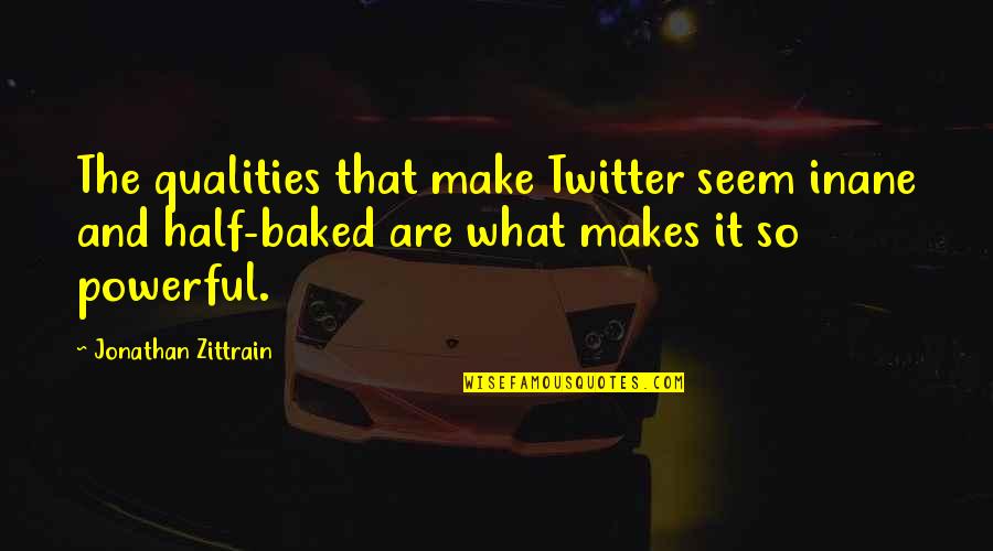 Quality In Business Quotes By Jonathan Zittrain: The qualities that make Twitter seem inane and