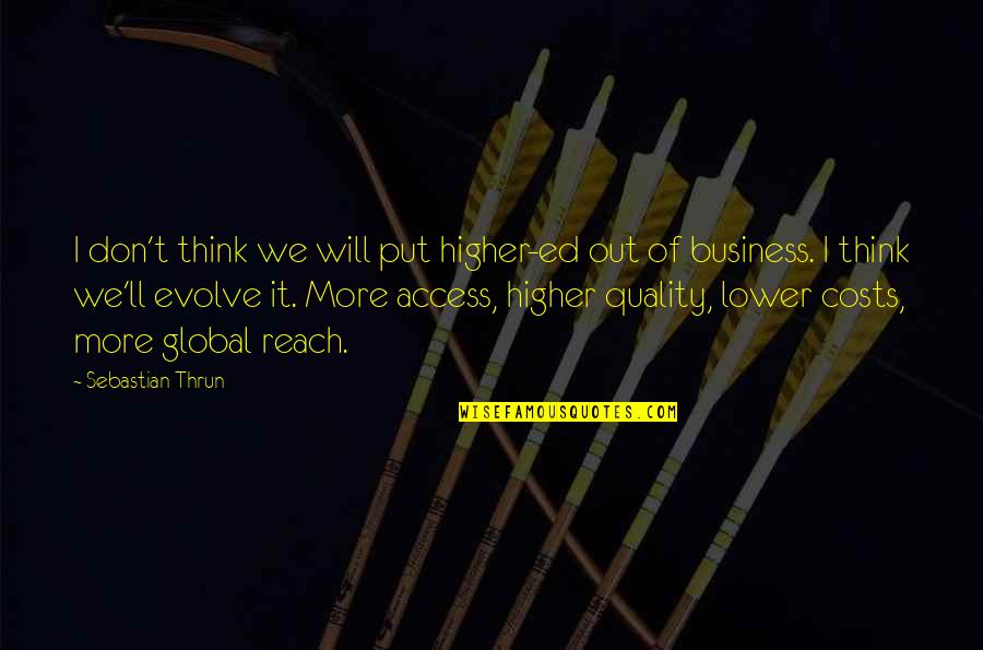 Quality In Business Quotes By Sebastian Thrun: I don't think we will put higher-ed out Quality In Business Quotes By Sebastian Thrun: I don't think we will put higher-ed out