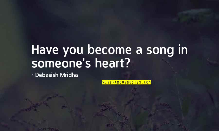 Quality Inspector Quotes By Debasish Mridha: Have you become a song in someone's heart?