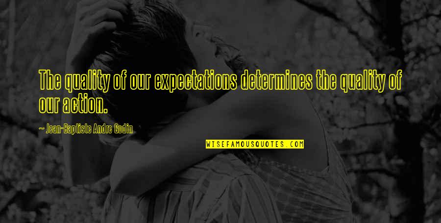 Quality Inspirational Quotes By Jean-Baptiste Andre Godin: The quality of our expectations determines the quality Quality Inspirational Quotes By Jean-Baptiste Andre Godin: The quality of our expectations determines the quality