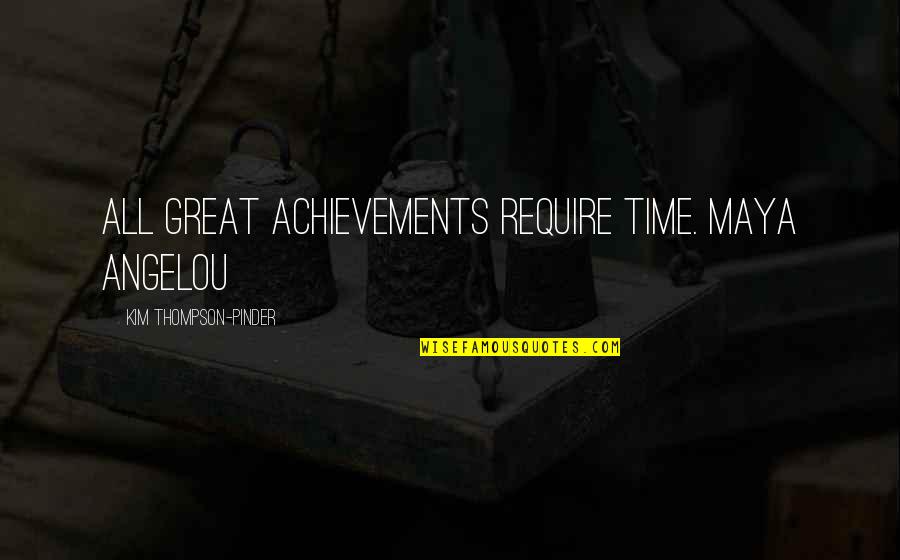 Quality Is Better Than Quantity Quotes By Kim Thompson-Pinder: All great achievements require time. Maya Angelou