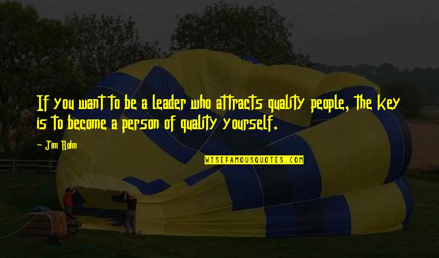 Quality Is The Key Quotes By Jim Rohn: If you want to be a leader who