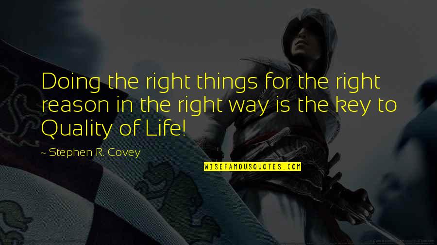 Quality Is The Key Quotes By Stephen R. Covey: Doing the right things for the right reason