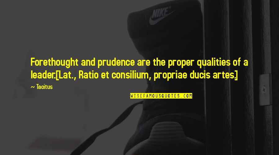 Quality Leader Quotes By Tacitus: Forethought and prudence are the proper qualities of Quality Leader Quotes By Tacitus: Forethought and prudence are the proper qualities of