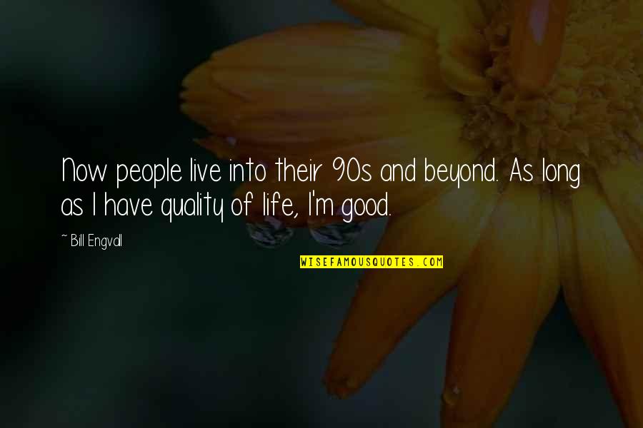 Quality Life Quotes By Bill Engvall: Now people live into their 90s and beyond.
