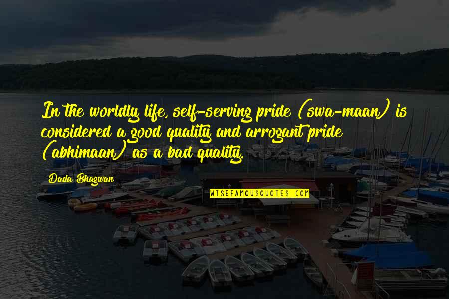 Quality Life Quotes By Dada Bhagwan: In the worldly life, self-serving pride (swa-maan) is