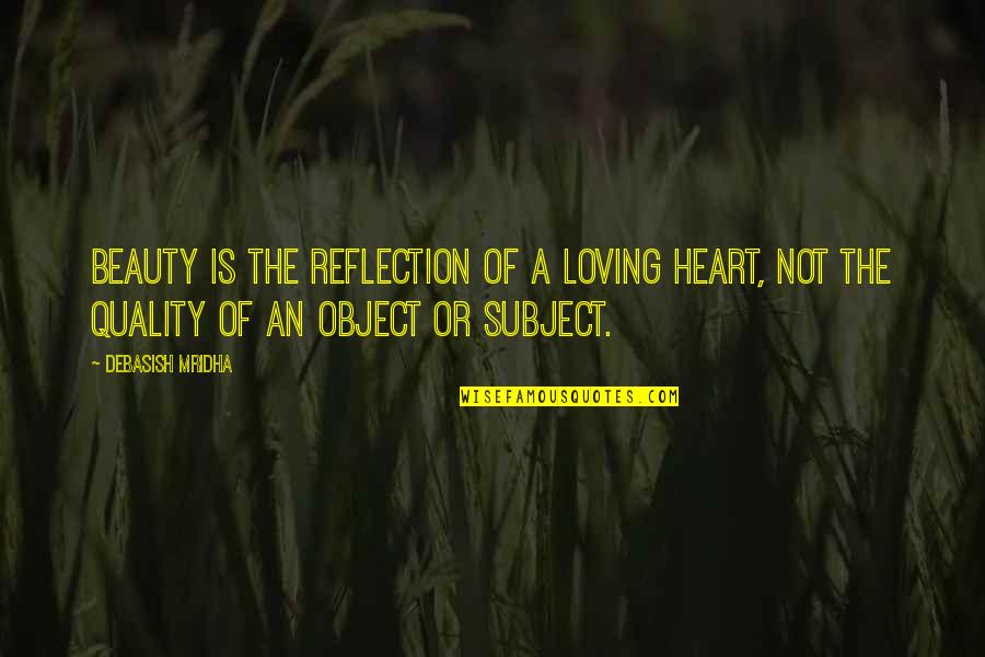 Quality Life Quotes By Debasish Mridha: Beauty is the reflection of a loving heart,