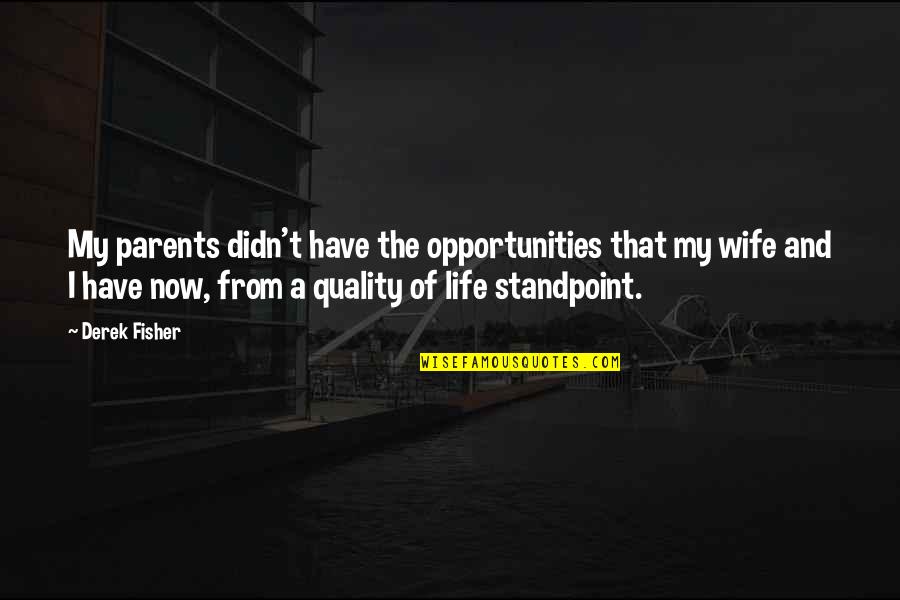 Quality Life Quotes By Derek Fisher: My parents didn't have the opportunities that my
