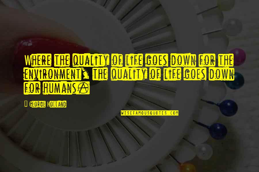 Quality Life Quotes By George Holland: Where the quality of life goes down for