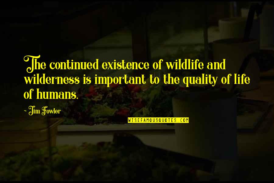 Quality Life Quotes By Jim Fowler: The continued existence of wildlife and wilderness is