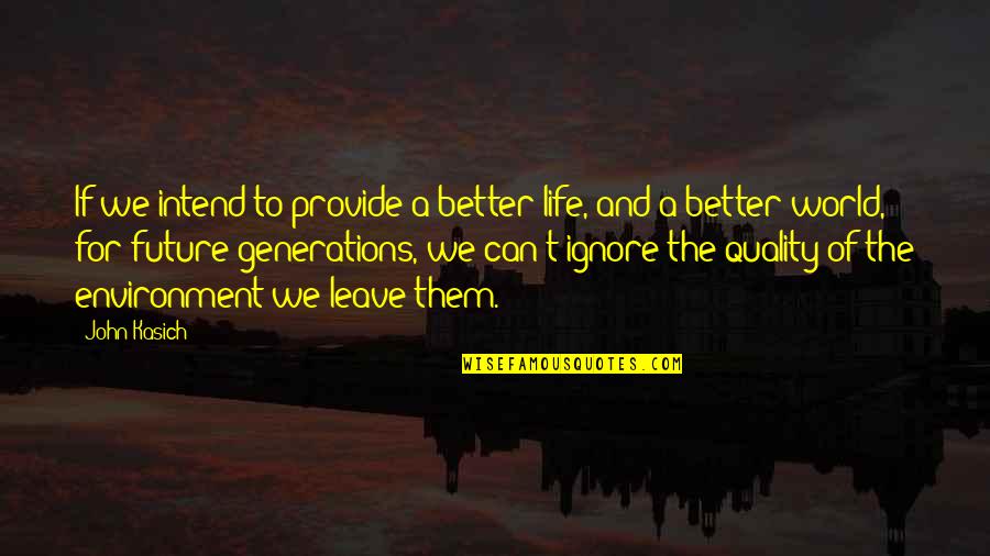 Quality Life Quotes By John Kasich: If we intend to provide a better life,