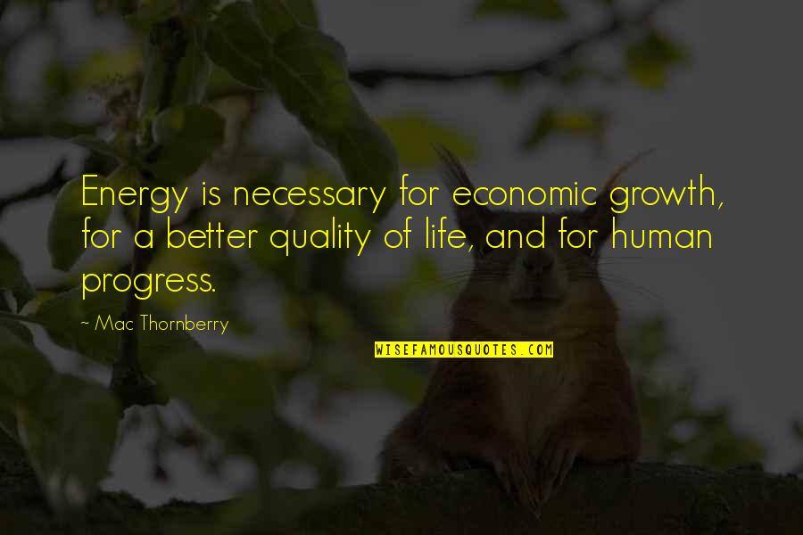 Quality Life Quotes By Mac Thornberry: Energy is necessary for economic growth, for a