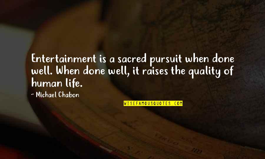 Quality Life Quotes By Michael Chabon: Entertainment is a sacred pursuit when done well.