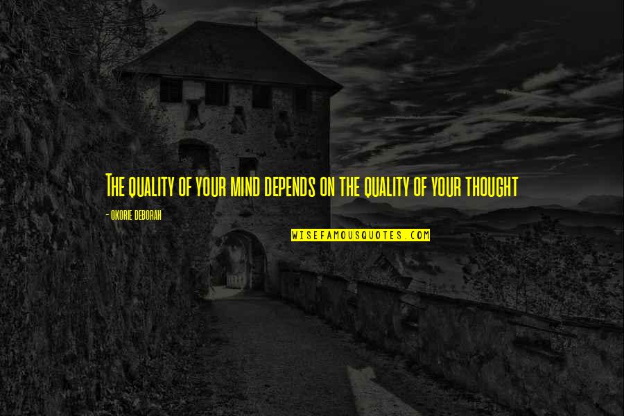 Quality Life Quotes By Okorie Deborah: The quality of your mind depends on the