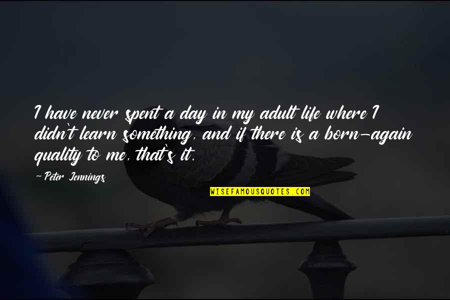 Quality Life Quotes By Peter Jennings: I have never spent a day in my