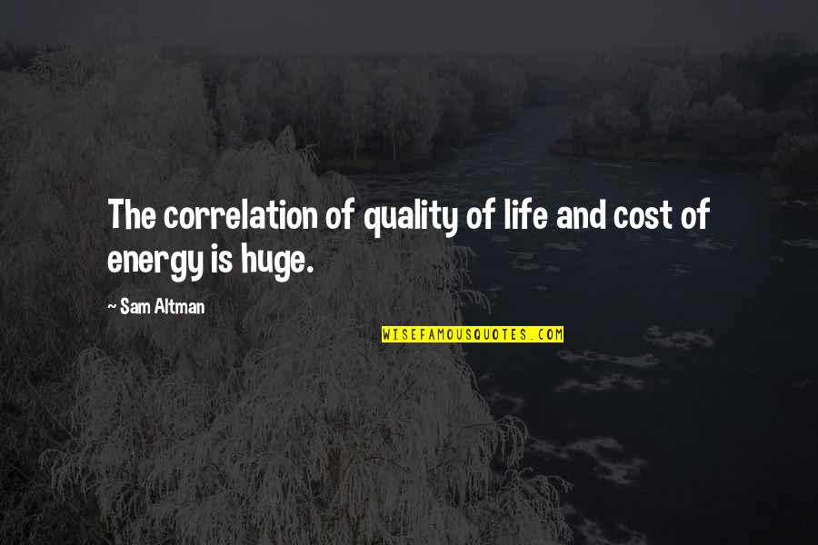Quality Life Quotes By Sam Altman: The correlation of quality of life and cost