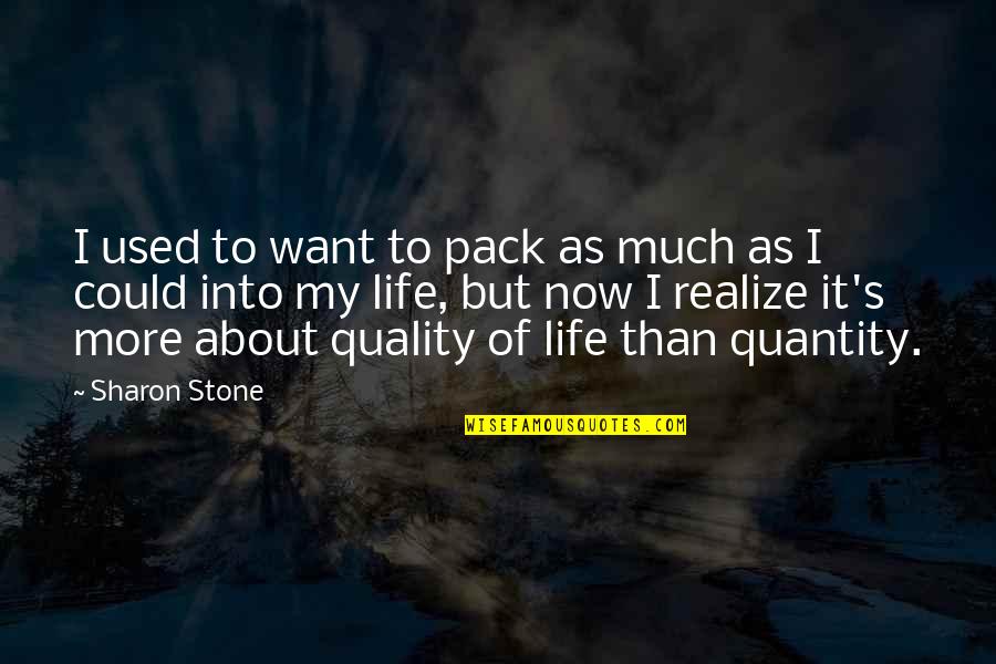 Quality Life Quotes By Sharon Stone: I used to want to pack as much