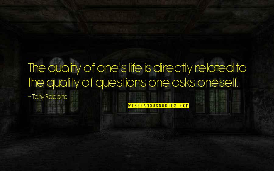 Quality Life Quotes By Tony Robbins: The quality of one's life is directly related