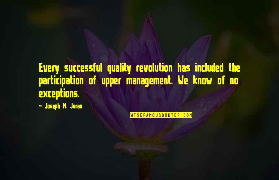 Quality Management Quotes By Joseph M. Juran: Every successful quality revolution has included the participation