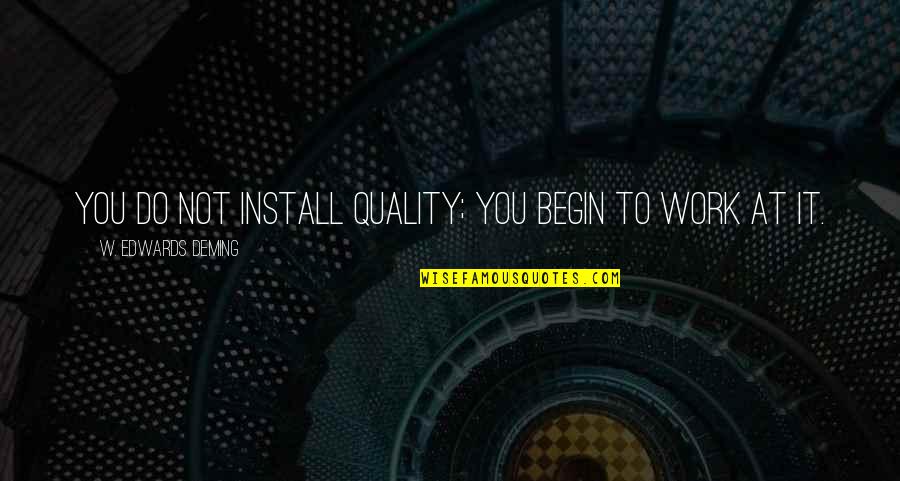 Quality Management Quotes By W. Edwards Deming: You do not install quality; you begin to