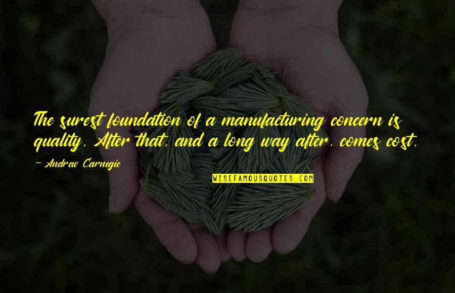 Quality Manufacturing Quotes By Andrew Carnegie: The surest foundation of a manufacturing concern is